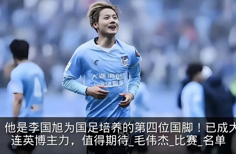 他是李国旭为国足培养的第四位国脚！已成大连英博主力，值得期待_毛伟杰_比赛_名单