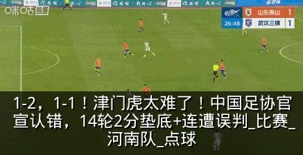 1-2，1-1！津门虎太难了！中国足协官宣认错，14轮2分垫底+连遭误判_比赛_河南队_点球