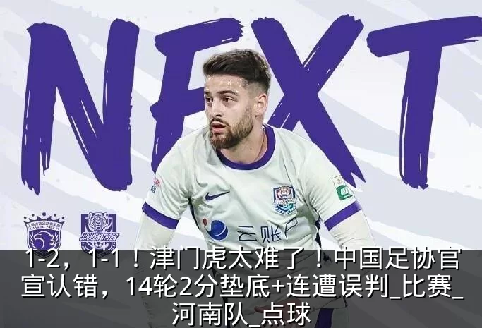 1-2，1-1！津门虎太难了！中国足协官宣认错，14轮2分垫底+连遭误判_比赛_河南队_点球